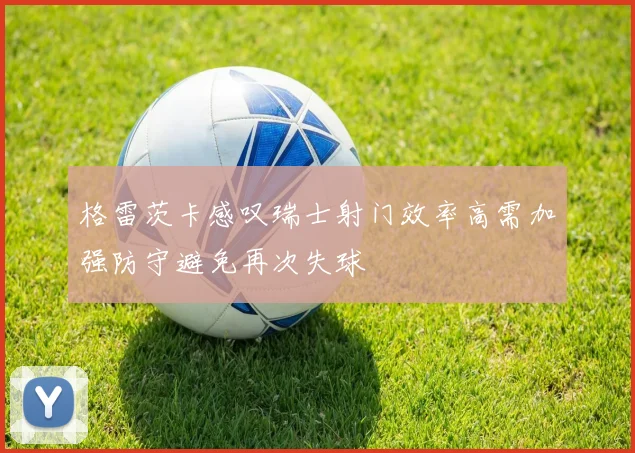 格雷茨卡感叹瑞士射门效率高需加强防守避免再次失球